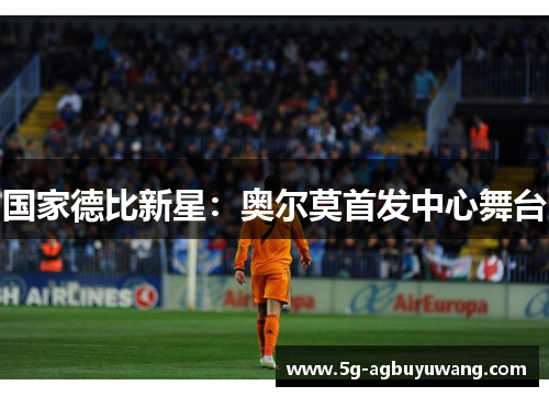 国家德比新星：奥尔莫首发中心舞台