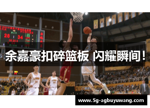 余嘉豪扣碎篮板 闪耀瞬间！
