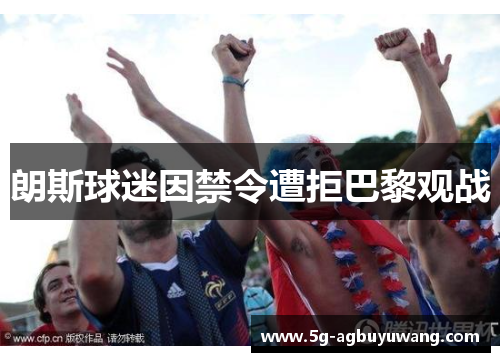 朗斯球迷因禁令遭拒巴黎观战