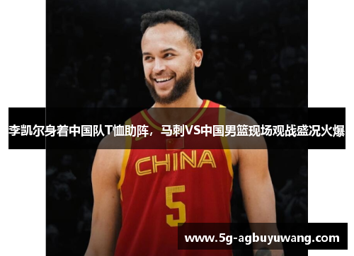李凯尔身着中国队T恤助阵，马刺VS中国男篮现场观战盛况火爆